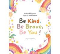 Be Kind, Be Brave, Be You !: A Confidence-Building Positive Affirmation Coloring Book for Kids Ages 4-10