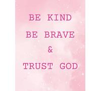 BE KIND BE BRAVE & TRUST GOD NOTEBOOK: Christian Kids Notebook | 100 pages, 8.5 x 11 inches...Great for journaling, school and birthdays