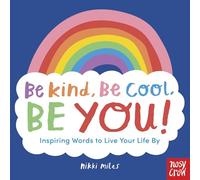 Be Kind, Be Cool, Be You: Inspiring Words to Live Your Life By