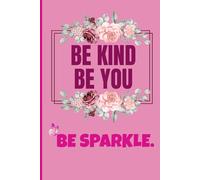 Be Kind, Be You, Be Sparkle: A Pretty Pink Floral Journal for Girls, Teens & Women. 6 x 9 inches.120 lined pages. Perfect gift for coworkers, colleagues, women, friends, and family