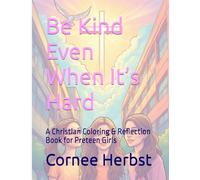 Be Kind Even When It’s Hard: A Christian Coloring & Reflection Book for Preteen Girls (Young Light Series)