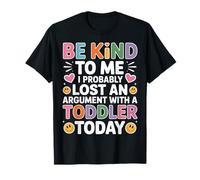 Be Kind I Argued with A Toddler Today - Camiseta