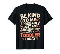 Be Kind I Argued with A Toddler Today - Camiseta