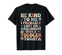 Be Kind I Argued with A Toddler Today - Camiseta