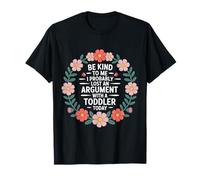 Be Kind I Argued with A Toddler Today - Camiseta