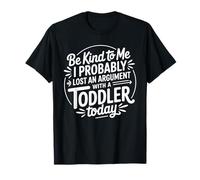 Be Kind I Argued with A Toddler Today - Camiseta