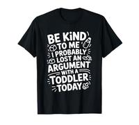Be Kind I Argued with A Toddler Today |- Camiseta