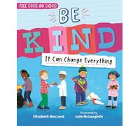 Be Kind: It Can Change Everything (Feel Good, Do Good)