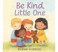 Be Kind, Little One: A Heartwarming Story About Kindness and Caring for Kids Ages 3-8