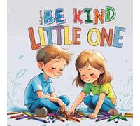 Be Kind, My Little One: A Bedtime Story About Kindness, Sharing, and Caring for Little Hearts: A Social-Emotional Bedtime Story for Toddlers and Preschoolers (The Little One)