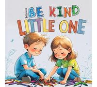 Be Kind, My Little One: A Bedtime Story About Kindness, Sharing, and Caring for Little Hearts: A Social-Emotional Bedtime Story for Toddlers and Preschoolers (The Little One)