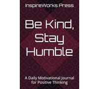 Be Kind, Stay Humble: A Daily Motivational Journal for Positive Thinking