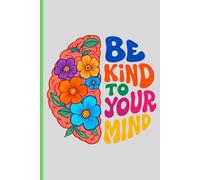 Be Kind to Your Mind: A Gentle Journal for Daily Reflection & Self-Care: Guided Prompts to Cultivate Calm, Gratitude, and Mental Wellness