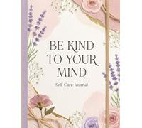 Be kind to your MInd: A Self-Care Journal: Self love and healing.