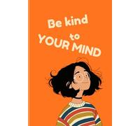 Be kind to your mind | Inspirational Gratitude Journal & Daily Planner | Simple Self-Care Notebook for Mindfulness, Mental Wellness, and Stress Relief