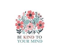 Be Kind To Your Mind: Lined Floral Notebook for Women, Teens & Students | 6x9 Journal with 120 Pages: Motivational mental health notebook for school, journaling, self-care, or everyday writing