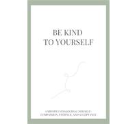Be Kind to Yourself: A Mindfulness Journal for Self-Compassion, Patience, and Acceptance