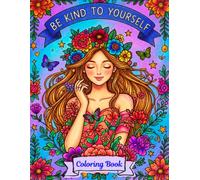 Be Kind to Yourself: A Self-Care Coloring Book for Women & Teen Girls: 50 Inspiring Quotes & Relaxing Coloring Pages to Reduce Stress, Build Confidence, Practice Mindfulness, and Embrace Self-Love