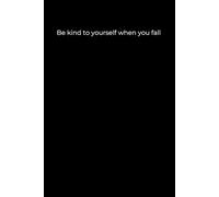 Be Kind to Yourself When You Fall: Minimalist Black Cover Journal for Self-Compassion and Emotional Healing (6x9, 120 Pages)