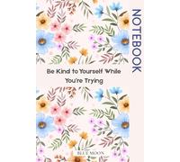 Be Kind to Yourself While You’re Trying A Gentle Journal for Self-Compassion and Growth: Daily reminders that you’re doing your best and that’s enough