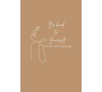 Be Kind to Yourself. You are still Learning: Minimalist Lined Journal Notebook (6” x 9”, 117 Pages) | Daily Diary, Bullet Journal, Writing Notebook, ... Gift for Friends, Family & Self-Discovery