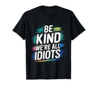 Be Kind We're All Idiots Recordatorio de autoconciencia - Camiseta