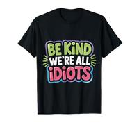 Be Kind We're All Idiots Recordatorio de autoconciencia |- Camiseta