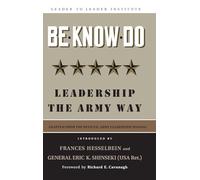Be * Know * Do: Leadership the Army Way, Adapted from the Official Army Leadership Manual: 81 (Frances Hesselbein Leadership Forum)