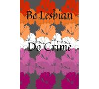 Be Lesbian Do Crime: Be Queer Do Crime
