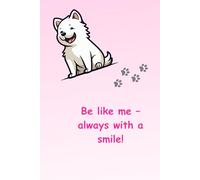 Be like me - always with a smile!: Motivational and Inspirational Notebook