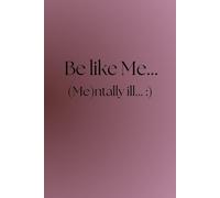 Be like Me... (Me)ntally ill... :): Blank Composition Book, For Men, For Women, For Teenager, Funny Notebook, Humor Notebook, Sarcasm.