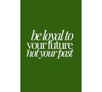be loyal to your future, not your past | Self-Discovery & Motivational Journal | 120 Lined pages: Rewrite. Recharge. Rise. Repeat.