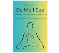 Be Me I See: Integrating Your Body, Mind and Emotions
