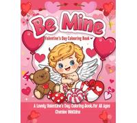 Be Mine: A Lovely Valentine’s Day Coloring Book for All Ages: Fun, Heartwarming Valentine Designs for Kids, Teens, and Adults