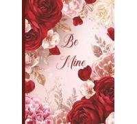 Be Mine Floral Romance Journal - Elegant Red and Blush Rose Notebook for Love Notes, Letters, and Valentine’s Day Memories (6 x 8, Lined, 150 Pages)