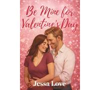 Be Mine for Valentine’s Day: A Midlife Small-Town Second-Chance Romance About Home Renovation, Healing, and Happily Ever After (Valentine's Day Romance)