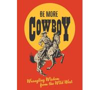 Be More Cowboy: Wrangling Wisdom from the Wild West