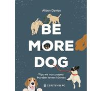 Be More Dog: Was wir von unseren Hunden lernen können