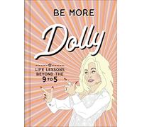 Be More Dolly: Dolly Parton Life Lessons Beyond the 9 to 5