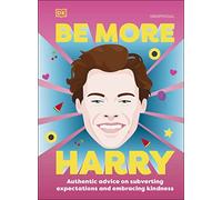 Be More Harry Styles: Authentic Advice on Subverting Expectations and Embracing Kindness (DK)
