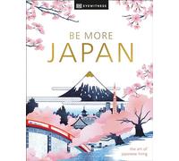 Be More Japan: The Art of Japanese Living (Dk Eyewitness)
