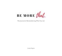 Be More That: The Journal of Remembering Who You Are