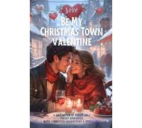 Be My Christmas Town Valentine: A Collection of Feel Good Holiday Romances (Heartwarming Christmas Town)