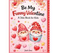 Be My Funny Valentine: A Joke Book for Kids Ages 6-12 - Silly Puns, Sweet Riddles & Laugh-Out-Loud Fun for Valentine’s Day!