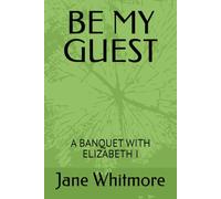 BE MY GUEST: A BANQUET WITH ELIZABETH I
