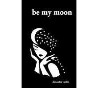 Be My Moon: A Poetry Collection For Romantic Souls