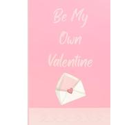 Be My Own Valentine: A Self-Love & Reflection Journal for Singles, Healing Hearts, and Anyone Choosing Themselves This Valentine’s Day