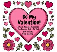 Be My Valentine: A Fun & Relaxing Valentine's Day Coloring Book - Perfect Gift for Kids, Teens, & Adults