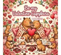 Be My Valentine Capybara: A Sweet Valentine’s Day Coloring Book With Over 45 Adorable Capybara Designs
