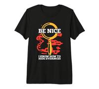 Be Nice I Know-How Escena del Crimen Criminología Ciencias forenses Camiseta Premium